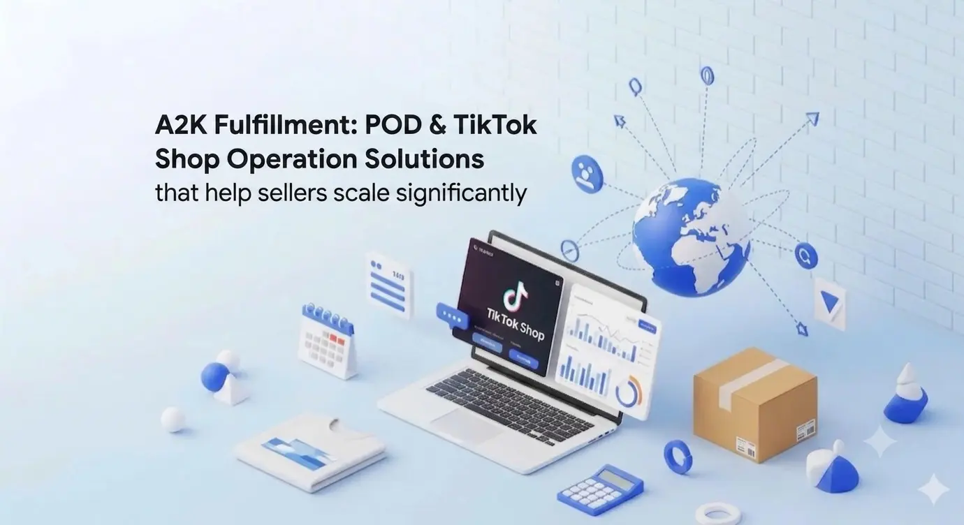 How A2K Fulfillment Helps Sellers Optimize POD & TikTok Shop Operations for Sustainable Growth